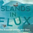 Islands in Flux, The Andaman and Nicobar Story is a book by Pankaj Sekhsaria which chronicles the environmental challenges facing the islands